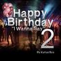 Happy Birthday 2 (I Wanna Say)