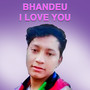 Bhandeu I Love You