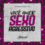 Você Quer Sexo Agressivo (Explicit)