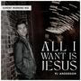 All I Want Is Jesus (Sunday Morning Mix)