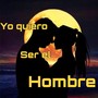 yo quiero ser el hombre