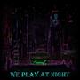 We Play at Night