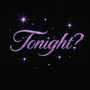 TONIGHT?