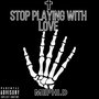 Stop Playing with Love (Explicit)