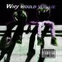 Why would you lie (Explicit)