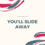 You'll Slide Away