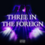 Three in the Foreign (Explicit)