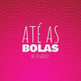 Até as Bolas (Explicit)