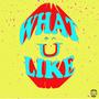 What U Like