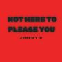 NOT HERE TO PLEASE YOU (Explicit)