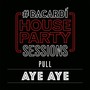 Aye Aye (Bacardi House Part Sessions)