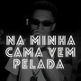 Na Minha Cama Vem Pelada (Explicit)