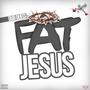 Fat Jesus (Explicit)