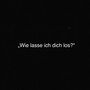 „Wie lasse ich dich los?“