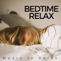 Bedtime Relax - The Perfect Background Music to Relax your Mind & Body, Sleep Well and Soundly