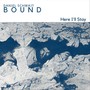 Bound: Here I'll Stay (feat. Marc Irwin)