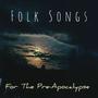 Folk Songs For The Pre-Apocalypse, Vol. 1