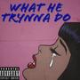 What He Trynna Do (Explicit)