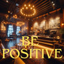 Be positive