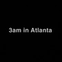 3Am in Atlanta (Explicit)