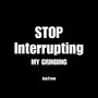 Stop Interrupting My Grinding