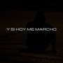 Y si hoy me marcho