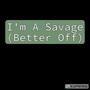 I'm A Savage (Better Off)