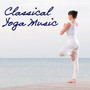 Classical Yoga Music: Yoga Music with Classics, Relaxation Meditation Yoga Moods, Spa Music, Relaxing Sounds for Yoga Exercices and Sun Salutation