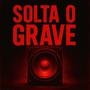 SOLTA O GRAVE (Explicit)