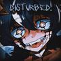 DISTURBED!