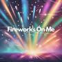 Fireworks On Me (Extended)