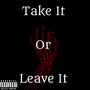 Take It Or Leave It (Explicit)