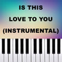 Is This Love To You (Instrumental) (Piano Version)