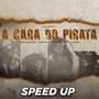 A Cara do Pirata (Speed Up)