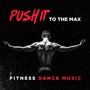 Push it to the Max Fitness Dance Music