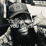 cxffee makes you black (Explicit)