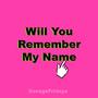 Will You Remember My Name