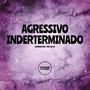 Agressivo Inderterminado (Explicit)