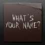 What’s Your Name?