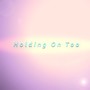 Holding On Too (Hold On) [From 