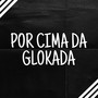 Por Cima da Glokada