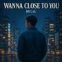 Wanna Close to You