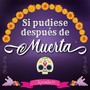 Si Pudiese Después de Muerta