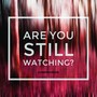 Are You Still Watching?