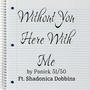 Without You Here With Me (feat. Shadonica Dobbins)