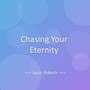 Chasing Your Eternity
