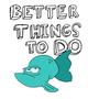 Better Things To Do (Explicit)