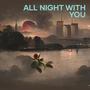 all night with you