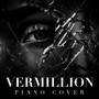 Vermillion (Piano Cover)