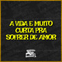 A Vida É Muita Curta pra Sofrer de Amor (Explicit)